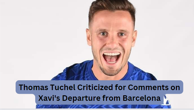 Thomas Tuchel Criticized for Comments on Xavi's Departure from Barcelona